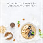 10 Delicious Ways to Use Almond Butter - check out these yummy ideas to make delicious meals with almond butter - DontMesswithMama.com