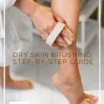 Dry Skin Brushing: Step-by-Step Tutorial and Why You Need It